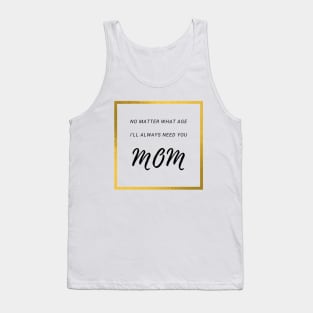 No Matter What Age. I Will Always Need You Mom. Tank Top